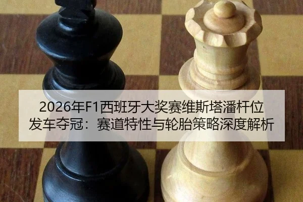 2026年F1西班牙大奖赛维斯塔潘杆位发车夺冠：赛道特性与轮胎策略深度解析